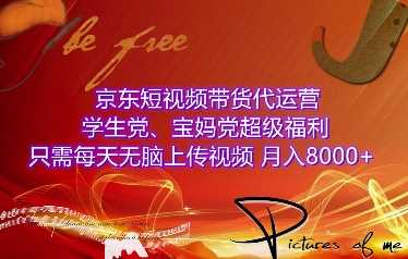 京东短视频带货代运营，学生党、宝妈党超级福利，只需每天无脑上传视频，月入8000 【仅揭秘】_陌咲网