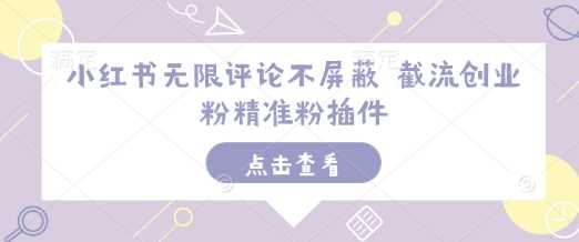 小红书无限评论不屏蔽 截流创业粉精准粉插件_陌咲网