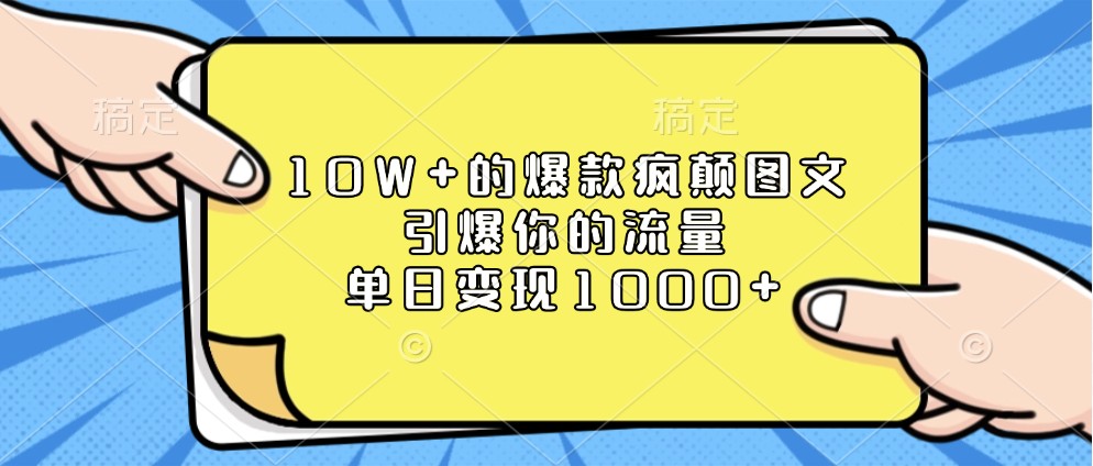 10W 的爆款疯颠图文，引爆你的流量，单日变现1000_陌咲网