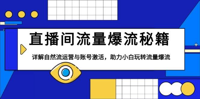 直播间流量爆流秘籍，详解自然流运营与账号激活，助力小白玩转流量爆流_陌咲网