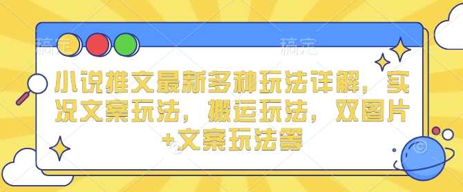 小说推文最新多种玩法详解，实况文案玩法，搬运玩法，双图片 文案玩法等_陌咲网
