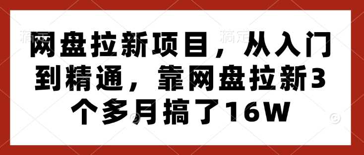 网盘拉新项目，从入门到精通，靠网盘拉新3个多月搞了16W_陌咲网