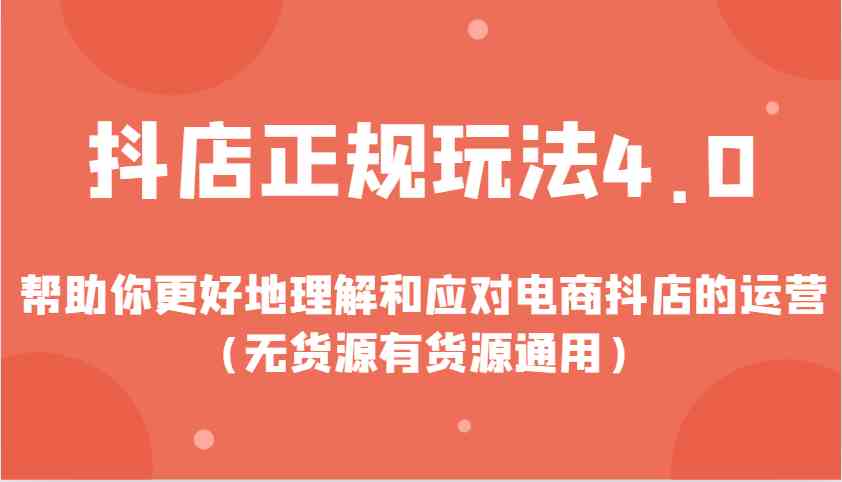 抖店正规玩法4.0，帮助你更好地理解和应对电商抖店的运营（无货源有货源通用）_陌咲网