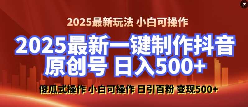 2025最新零基础制作100%过原创的美女抖音号，轻松日引百粉，后端转化日入5张_陌咲网
