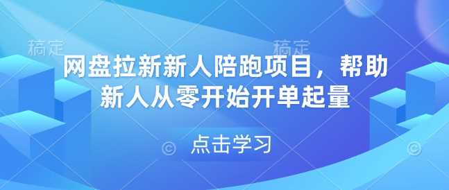 网盘拉新新人陪跑项目，帮助新人从零开始开单起量_陌咲网