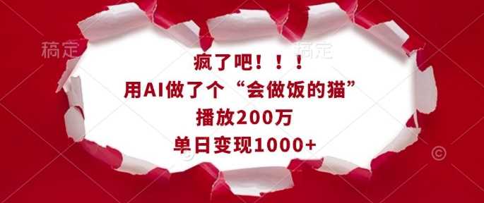 疯了吧！用AI做了个“会做饭的猫”，播放200万，单日变现1k_陌咲网