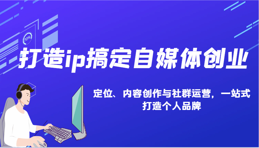 打造ip搞定自媒体创业：IP定位、内容创作与社群运营，一站式打造个人品牌_陌咲网