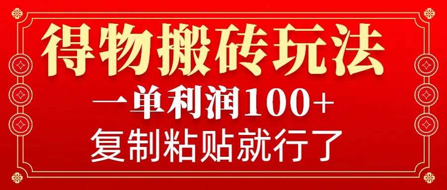 得物搬砖无门槛玩法，一单利润100 ，无脑操作会复制粘贴就行_陌咲网