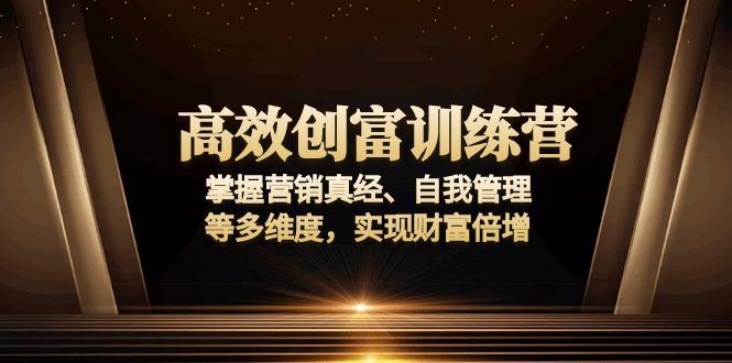 （13911期）高效创富训练营：掌握营销真经、自我管理等多维度，实现财富倍增_陌咲网