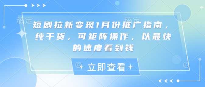 短剧拉新变现1月份推广指南，纯干货，可矩阵操作，以最快的速度看到钱_陌咲网
