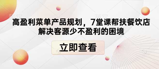 高盈利菜单产品规划，7堂课帮扶餐饮店解决客源少不盈利的困境_陌咲网