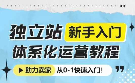 独立站新手入门体系化运营教程，助力独立站卖家从0-1快速入门!_陌咲网