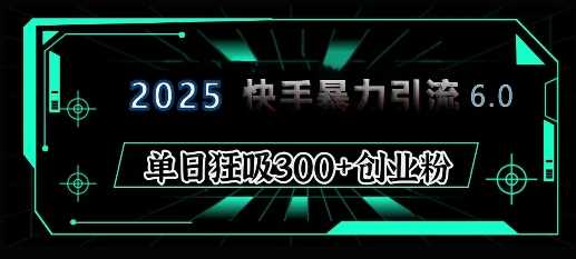 2025年快手6.0保姆级教程震撼来袭，单日狂吸300 精准创业粉_陌咲网