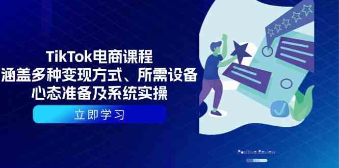 TikTok电商课程：涵盖多种变现方式、所需设备、心态准备及系统实操_陌咲网