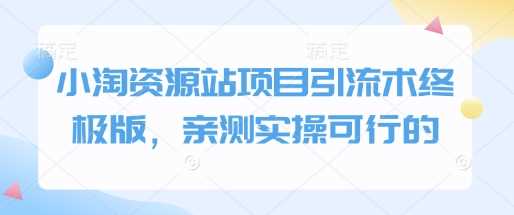 小淘资源站项目引流术终极版，亲测实操可行的_陌咲网