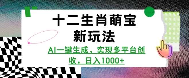 十二生肖萌宝新玩法，AI一键生成，实现多平台创收，日入多张_陌咲网
