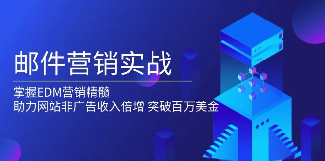 （13954期）邮件营销实战，掌握EDM营销精髓，助力网站非广告收入倍增，突破百万美金_陌咲网