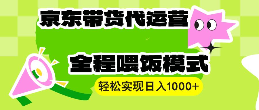 （13957期）【京东带货代运营】操作简单、收益稳定、有手就行！轻松实现日入1000_陌咲网