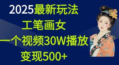 2025最新玩法，工笔画美女，一个视频30万播放变现500_陌咲网