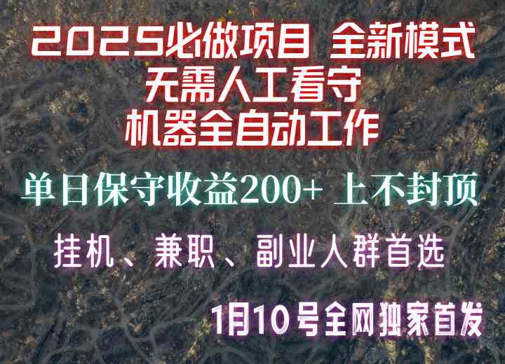 【2025必做项目】1全网独家首发，全新模式机器全自动工作，无需人工看守，单日保守200_陌咲网