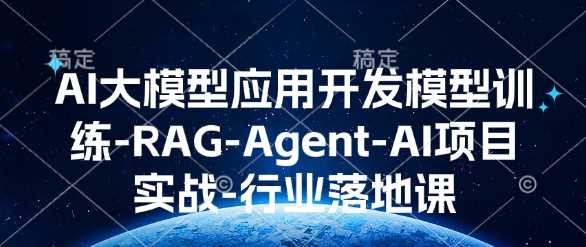 AI大模型应用开发?模型训练-RAG-Agent-AI项目实战-行业落地课_陌咲网