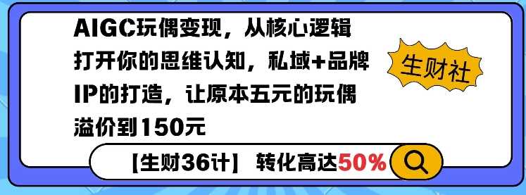 AIGC玩偶变现，从核心逻辑打开你的思维认知，私域 品牌IP的打造，让原本五元的玩偶溢价到150元_陌咲网