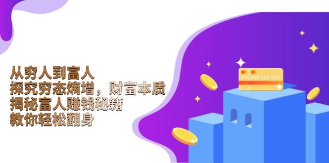 （13953期）从穷人到富人：探究穷态熵增，财富本质，揭秘富人赚钱秘籍，教你轻松翻身_陌咲网
