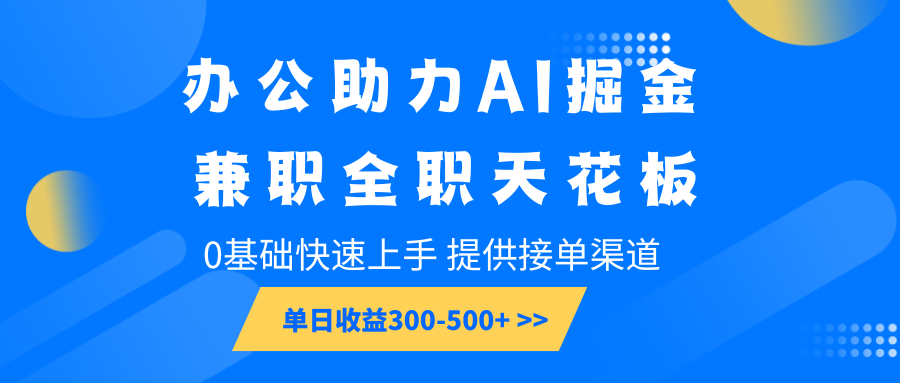 办公助力AI掘金，兼职全职天花板，0基础快速上手，单日收益300-500_陌咲网