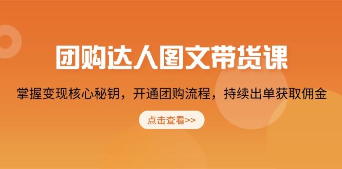 （13959期）团购 达人图文带货课，掌握变现核心秘钥，开通团购流程，持续出单获取佣金_陌咲网