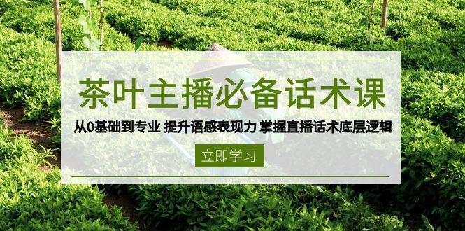 （13961期）茶叶 主播必备话术课 从0基础到专业 提升语感表现力 掌握直播话术底层逻辑_陌咲网