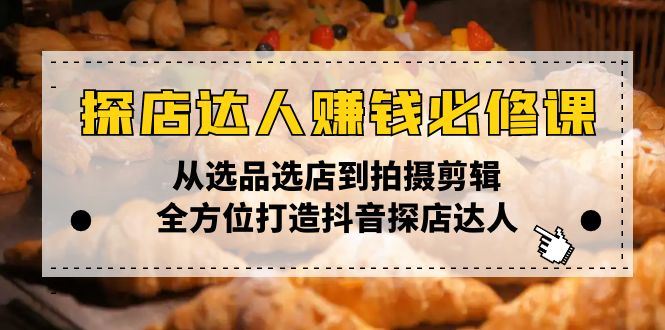 （13971期）探店达人赚钱必修课，从选品选店到拍摄剪辑，全方位打造抖音探店达人_陌咲网