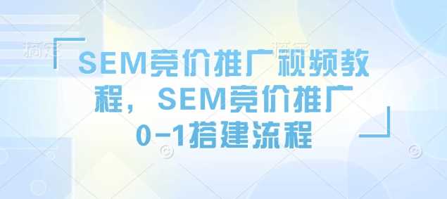 SEM竞价推广视频教程，SEM竞价推广0-1搭建流程_陌咲网