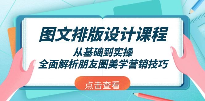 （13990期）图文排版设计课程，从基础到实操，全面解析朋友圈美学营销技巧_陌咲网