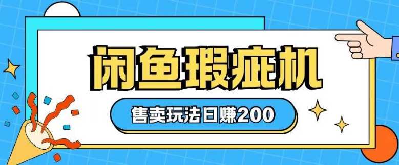 咸鱼瑕疵机售卖玩法0基础也能上手，日入2张_陌咲网