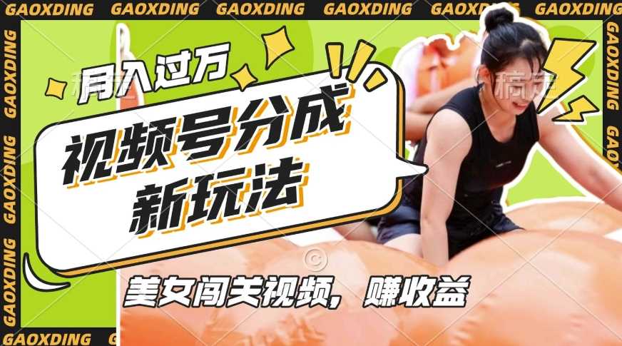 视频号新玩法，利用美女闯关视频挣收益，轻松月入过W，操作简单，适合宝妈，上班族_陌咲网