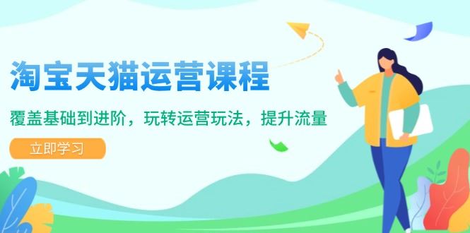 （14002期）淘宝天猫运营课程，覆盖基础到进阶，玩转运营玩法，提升流量_陌咲网