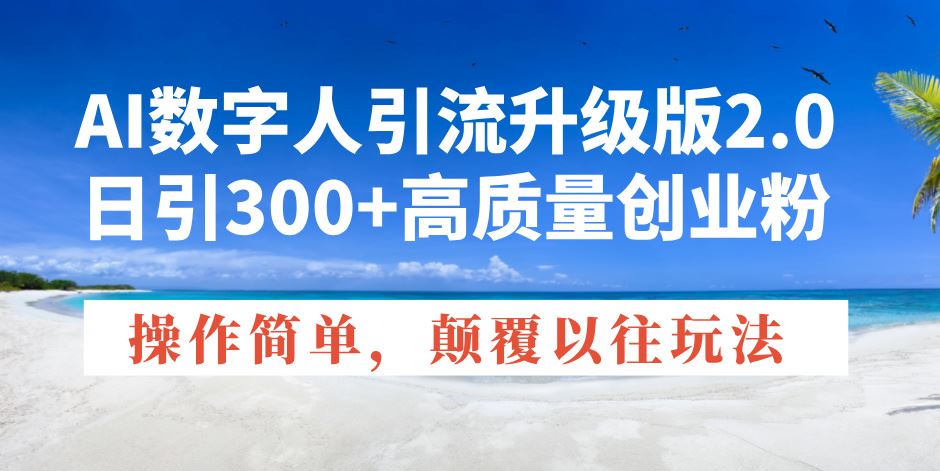 （14012期）AI数字人引流升级版2.0，日引300 高质量创业粉，操作简单，颠覆以往玩法_陌咲网