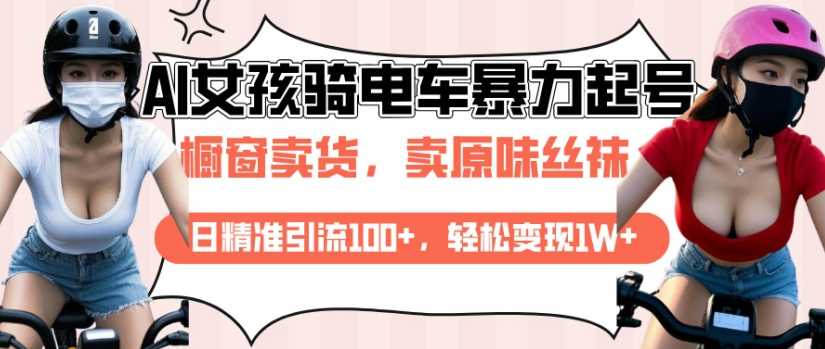 AI起号美女骑电车视频，日精准引流100 ，轻松变现1W_陌咲网
