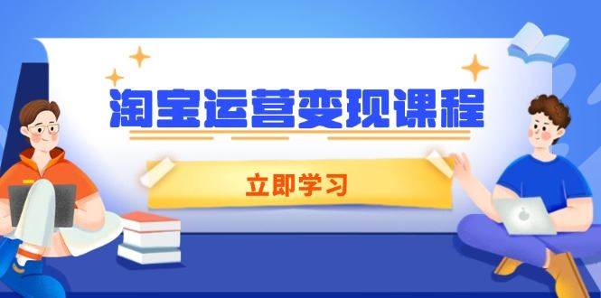 （14016期）淘宝运营变现课程，涵盖店铺运营、推广、数据分析，助力商家提升_陌咲网