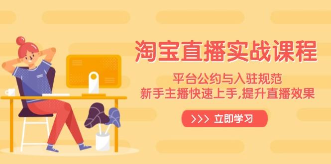 （14024期）淘宝直播实战课程，平台公约与入驻规范，新手主播快速上手, 提升直播效果_陌咲网