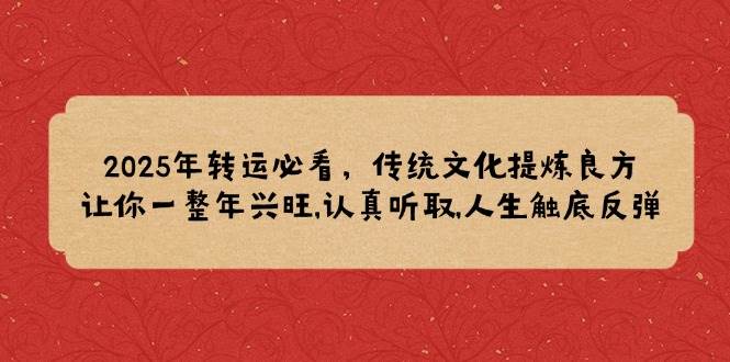 2025年转运必看，传统文化提炼良方,让你一整年兴旺,认真听取,人生触底反弹_陌咲网