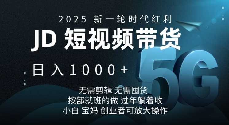 2025新一轮时代红利，JD短视频带货日入1k，无需剪辑，无需囤货，按部就班的做【揭秘】_陌咲网
