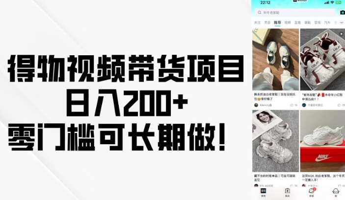 得物视频带货项目，日入200 ，零门槛可长期做！_陌咲网
