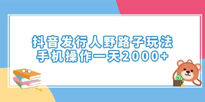 （14041期）抖音发行人野路子玩法，手机操作一天2000_陌咲网