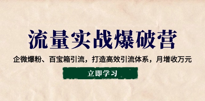 流量实战爆破营：企微爆粉、百宝箱引流，打造高效引流体系，月增收万元_陌咲网