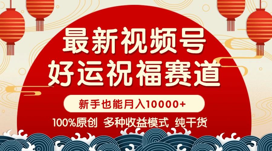 （14048期）视频号【好运祝福】暴力赛道，商品橱窗-创作分成 条条爆 小白轻松上手 …_陌咲网