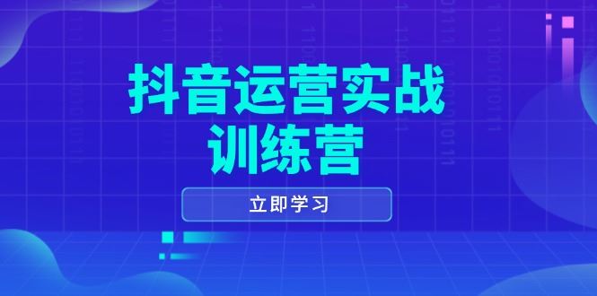 （14057期）抖音运营实战训练营，0-1打造短视频爆款，涵盖拍摄剪辑、运营推广等全过程_陌咲网