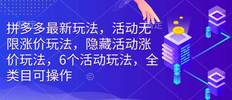 拼多多最新玩法，活动无限涨价玩法，隐藏活动涨价玩法，6个活动玩法，全类目可操作_陌咲网