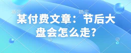 某付费文章：节后大盘会怎么走?_陌咲网
