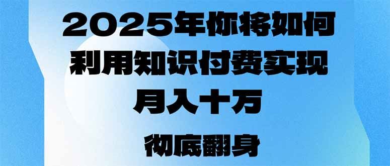 （14061期）2025年，你将如何利用知识付费实现月入十万，甚至年入百万？_陌咲网